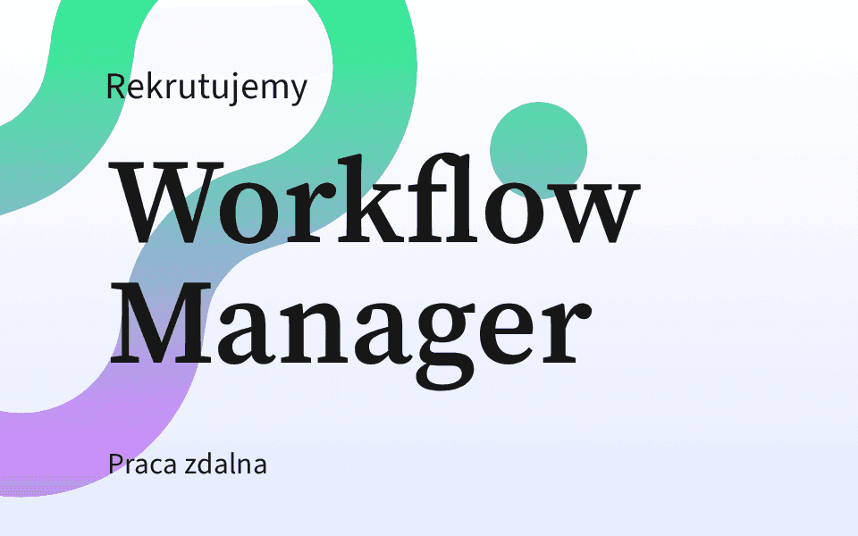 Rekrutujemy: Workflow Manager