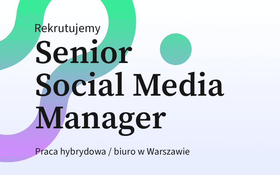 Rekrutujemy: Senior Social Media Manager